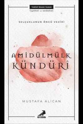 Amîdülmülk Kündürî - Selçukluların Öncü Veziri - Erdem Yayınları