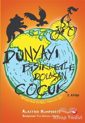 Amerika Kıtası Yolculuğu - Dünyayı Bisikletle Dolaşan Çocuk 2. Kitap - Beyaz Balina Yayınları
