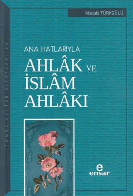 Ana Hatlarıyla Ahlak ve İslam Ahlakı - Ensar Neşriyat