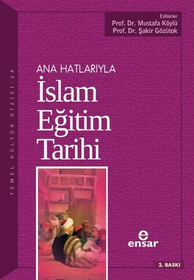 Ana Hatlarıyla İslam Eğitim Tarihi - Ensar Neşriyat