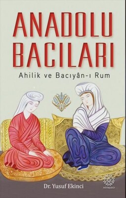 Anadolu Bacıları: Ahilik ve Bacıyan-ı Rum - Mihrabad Yayınları