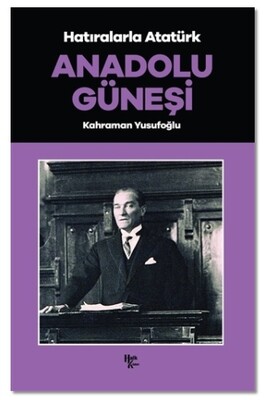 Anadolu Güneşi - Hatıralarla Atatürk - Halk Kitabevi