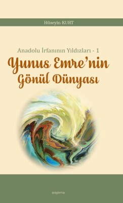 Anadolu İrfanının Yıldızları – 1 Yunus Emre’nin Gönül Dünyası - Ankara Okulu Yayınları