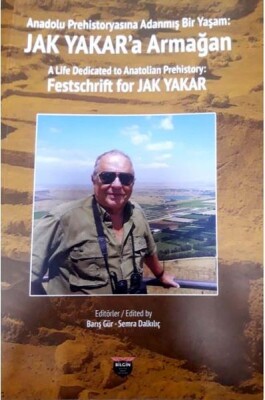 Anadolu Prehistoryasına Adanmış Bir Yaşam: Jak Yakar'a Armağan - Bilgin Kültür Sanat Yayınları