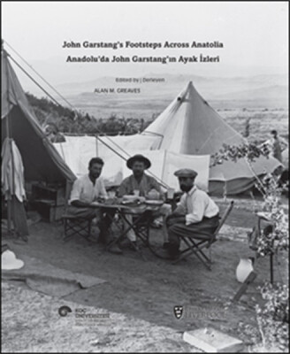 Anadolu’da John Garstang’ın Ayak İzleri John Garstang’s Footsteps Across Anatolia - Koç Üniversitesi Yayınları