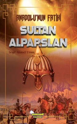 Anadolu’nun Fatihi Sultan Alparslan - Selimer Yayınları