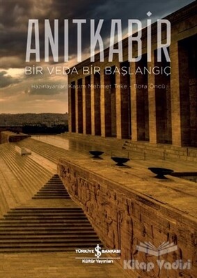 Anıtkabir - Bir Veda Bir Başlangıç - İş Bankası Kültür Yayınları