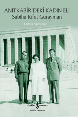 Anıtkabir’deki Kadın Eli - Sabiha Rıfat Gürayman - İş Bankası Kültür Yayınları