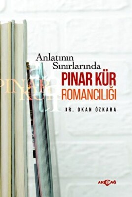 Anlatının Sınırlarında Pınar Kür Romancılığı - Akçağ Yayınları