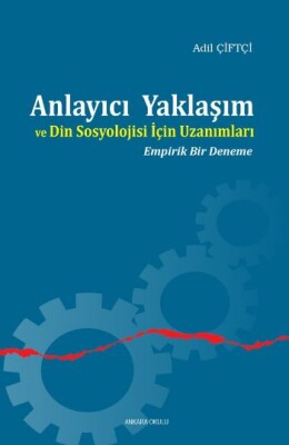 Anlayıcı Yaklaşım ve Din Sosyolojisi İçin Uzanımları Empirik Bir Deneme - Ankara Okulu Yayınları