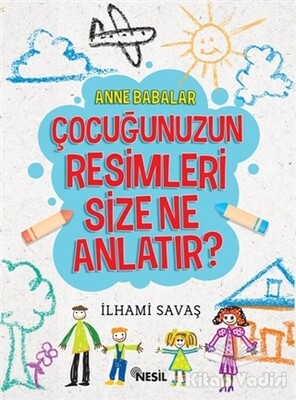 Anne Babalar Çocuğunuzun Resimleri Size Ne Anlatır? - Nesil Yayınları