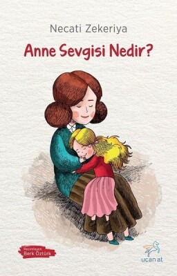 Anne Sevgisi Nedir? - Uçan At Yayınları