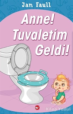 Anne! Tuvaletim Geldi! - Beyaz Balina Yayınları