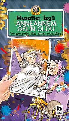 Anneannem Gelin Oldu - Anneannemin Akıl Almaz Maceraları 6. Kitap - Bilgi Yayınevi