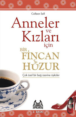 Anneler ve Kızları İçin Bir Fincan Huzur - Arkadaş Yayınları