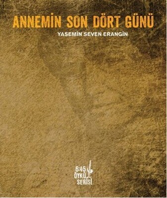 Annemin Son Dört Günü - Altıkırkbeş Yayınları