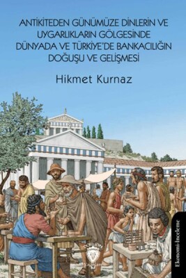 Antikiteden Günümüze Dinlerin ve Uygarlıkların Gölgesinde Dünyada ve Türkiye’de Bankacılığın Doğuşu - Dorlion Yayınları