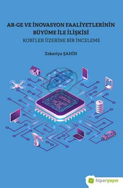 Hiperlink Yayınları - Ar-Ge ve İnovasyon Faaliyetlerinin Büyüme İle İlişkisi Kobi’ler Üzerine Bir İnceleme