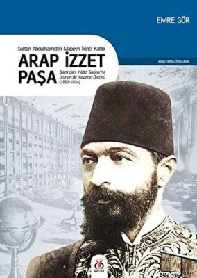 Arap İzzet Paşa - Sultan 2. Abdülhamid’in Mabeyn İkinci Katibi - Dby Yayınları