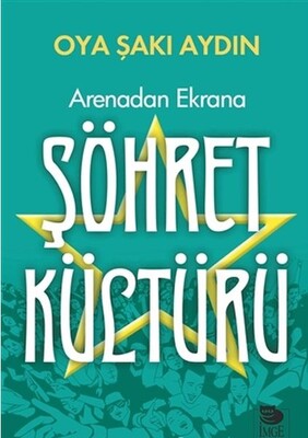 Arenadan Ekrana Şöhret Kültürü - İmge Kitabevi Yayınları