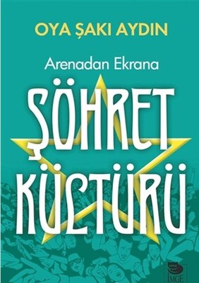 Arenadan Ekrana Şöhret Kültürü - İmge Kitabevi Yayınları