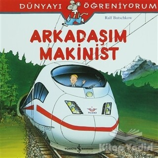 Arkadaşım Makinist - Dünyayı Öğreniyorum - İş Bankası Kültür Yayınları