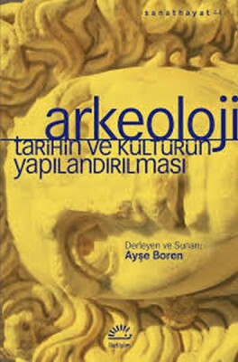 Arkeoloji Tarihin ve Kültürün Yapılandırılması - İletişim Yayınları