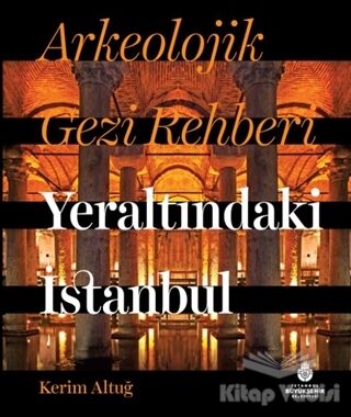 Arkeolojik Gezi Rehberi Yeraltındaki İstanbul - 1