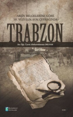 Arşiv Belgelerine Göre 19. Yüzyılın Son Çeyreğinde Trabzon - Bilimkent Yayınları