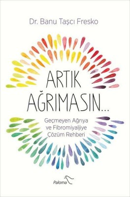 Artık Ağrımasın - Geçmeyen Ağrıya ve Fibromiyaljiye Çözüm Rehberi - Paloma Yayınları