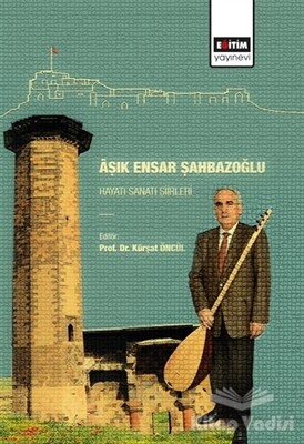 Aşık Ensar Şahbazoğlu - Hayatı Sanatı Şiirleri - Eğitim Yayınevi