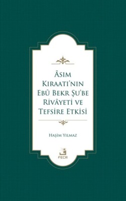 Asım Kıraatı’nın Ebu Bekr Şu’be Rivayeti ve Tefsire Etkisi - Fecr Yayınları