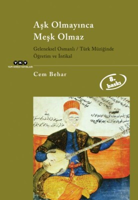 Aşk Olmayınca Meşk Olmaz Geleneksel Osmanlı / Türk Müziğinde Öğretim ve İntikal - Yapı Kredi Yayınları