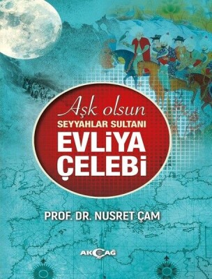 Aşk Olsun Seyyahlar Sultanı Evliya Çelebi - Akçağ Yayınları
