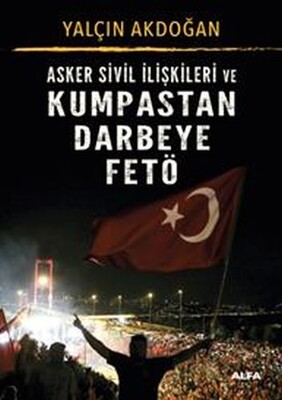 Asker Sivil İlişkileri ve Kumpastan Darbeye FETÖ - Alfa Yayınları