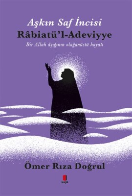 Aşkın Saf İncisi Rabiatü'l-Adeviyye - Bir Allah Aşığının Olağanüstü Hayatı - Kapı Yayınları
