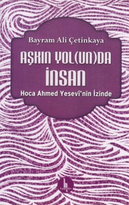 Aşkın Yolunda İnsan - Hoca Ahmed Yesevinin İzinde - H Yayınları