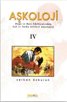 Aşkoloji 4. Cilt Doğu ve Batı Edebiyatından Aşk ve Tutku Şiirleri Antolojisi - Kaknüs Yayınları