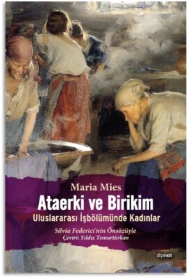 Ataerki ve Birikim Uluslararası İşbölümünde Kadınlar - Dipnot Yayınları