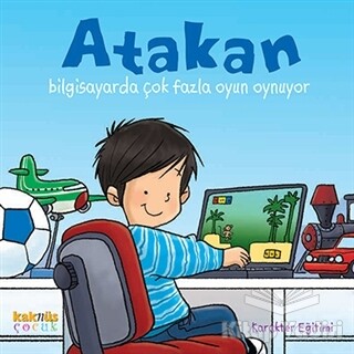 Atakan Bilgisayarda Çok Fazla Oyun Oynuyor - Kaknüs Yayınları