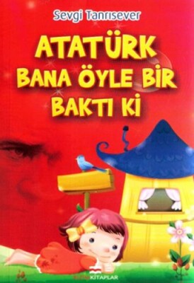Atatürk Bana Öyle Bir Baktı ki - Bizim Kitaplar Yayınevi