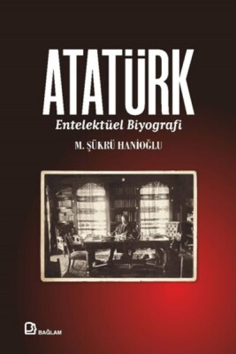 Atatürk - Entelektüel Biyografi - Bağlam Yayınları