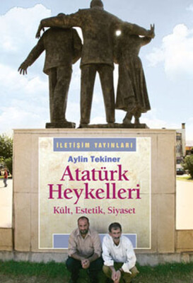 Atatürk Heykelleri Kült, Estetik, Siyaset - İletişim Yayınları
