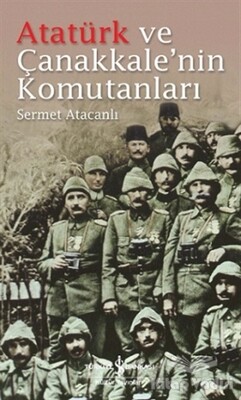 Atatürk ve Çanakkale'nin Komutanları - İş Bankası Kültür Yayınları
