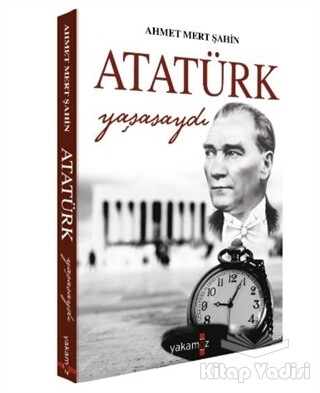 Atatürk Yaşasaydı - Yakamoz Yayınları