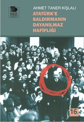 Atatürk'e Saldırmanın Dayanılmaz Hafifliği - İmge Kitabevi Yayınları