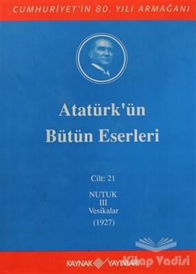 Atatürk'ün Bütün Eserleri Cilt: 21 (Nutuk 3 - Vesikalar 1927) - Kaynak (Analiz) Yayınları