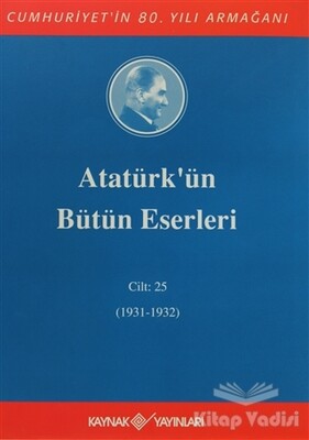 Atatürk'ün Bütün Eserleri Cilt: 25 (1931 - 1932) - Kaynak (Analiz) Yayınları