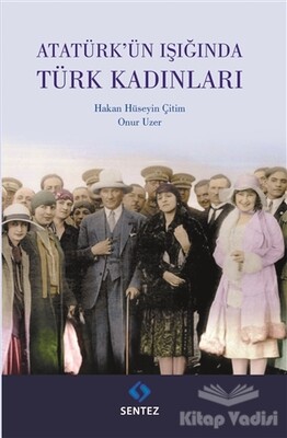 Atatürk'ün Işığında Türk Kadınları - Sentez Yayınları