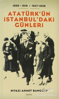Atatürk’ün İstanbul’daki Günleri - Alfa Yayınları